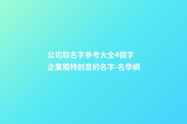 公司取名字參考大全4個字 企業獨特創意的名字-名學網-第1張-公司起名-玄機派